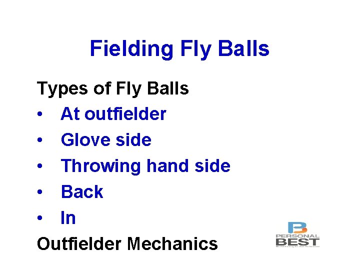 Fielding Fly Balls Types of Fly Balls • At outfielder • Glove side •