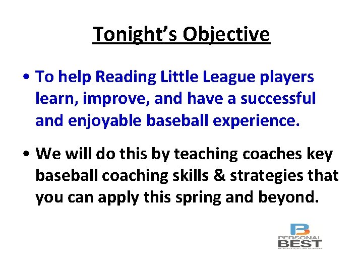 Tonight’s Objective • To help Reading Little League players learn, improve, and have a