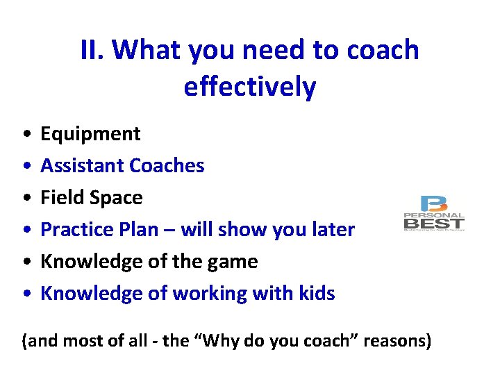 II. What you need to coach effectively • • • Equipment Assistant Coaches Field