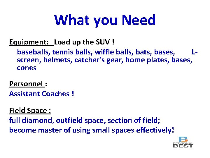 What you Need Equipment: Load up the SUV ! baseballs, tennis balls, wiffle balls,