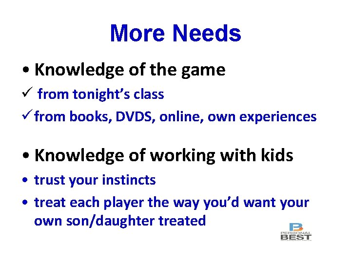 More Needs • Knowledge of the game ü from tonight’s class ü from books,