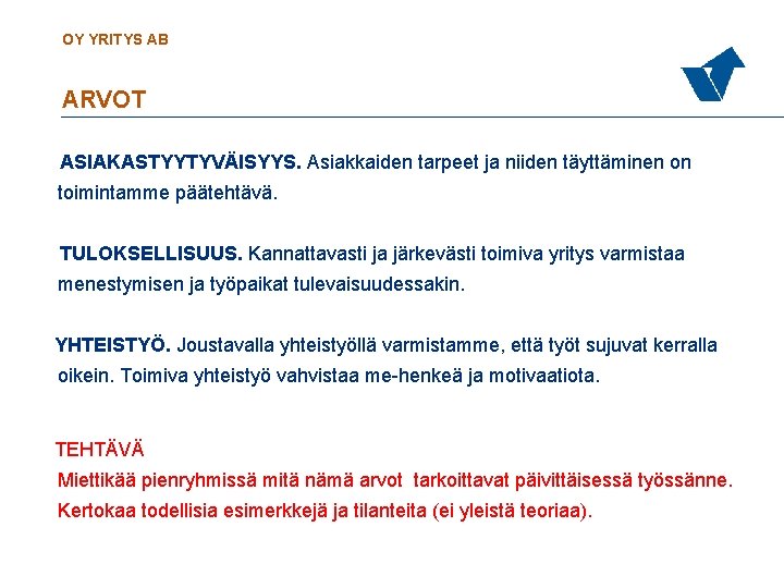 OY YRITYS AB ARVOT ASIAKASTYYTYVÄISYYS. Asiakkaiden tarpeet ja niiden täyttäminen on toimintamme päätehtävä. TULOKSELLISUUS.