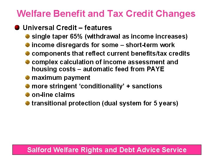 Welfare Benefit and Tax Credit Changes Universal Credit – features single taper 65% (withdrawal