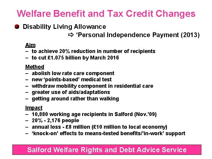 Welfare Benefit and Tax Credit Changes Disability Living Allowance ‘Personal Independence Payment (2013) Aim