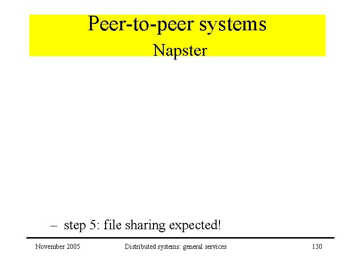 Peer-to-peer systems Napster – step 5: file sharing expected! November 2005 Distributed systems: general