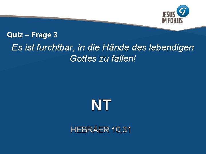 Quiz – Frage 3 Es ist furchtbar, in die Hände des lebendigen Gottes zu