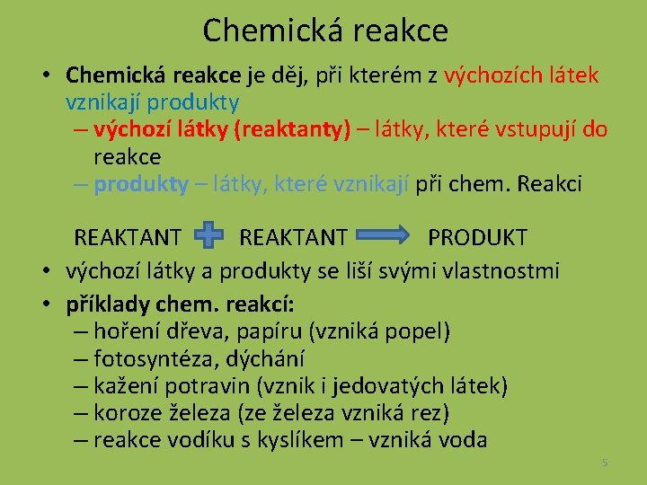 Chemická reakce • Chemická reakce je děj, při kterém z výchozích látek vznikají produkty
