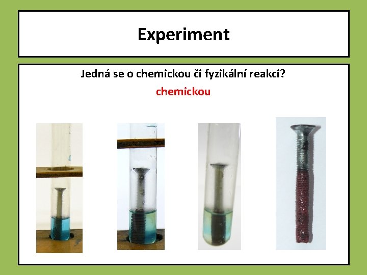 Experiment Jedná se o chemickou či fyzikální reakci? chemickou 
