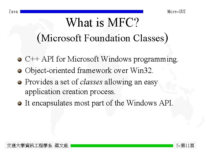 Java More-GUI What is MFC? (Microsoft Foundation Classes) C++ API for Microsoft Windows programming. Java More-GUI What is MFC? (Microsoft Foundation Classes) C++ API for Microsoft Windows programming.