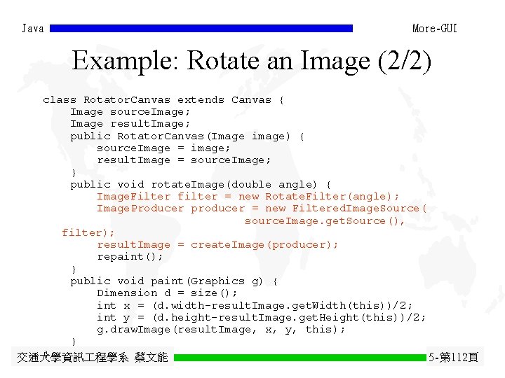 Java More-GUI Example: Rotate an Image (2/2) class Rotator. Canvas extends Canvas { Image Java More-GUI Example: Rotate an Image (2/2) class Rotator. Canvas extends Canvas { Image