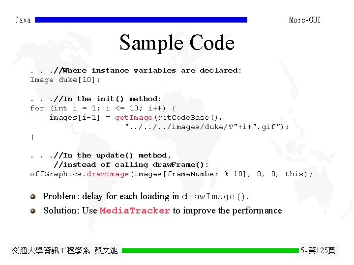 Java More-GUI Sample Code. . . //Where instance variables are declared: Image duke[10]; .