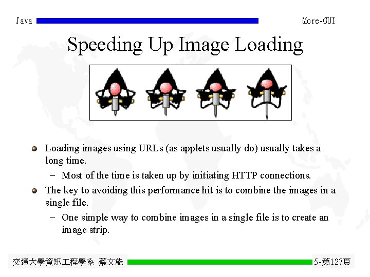 Java More-GUI Speeding Up Image Loading images using URLs (as applets usually do) usually Java More-GUI Speeding Up Image Loading images using URLs (as applets usually do) usually
