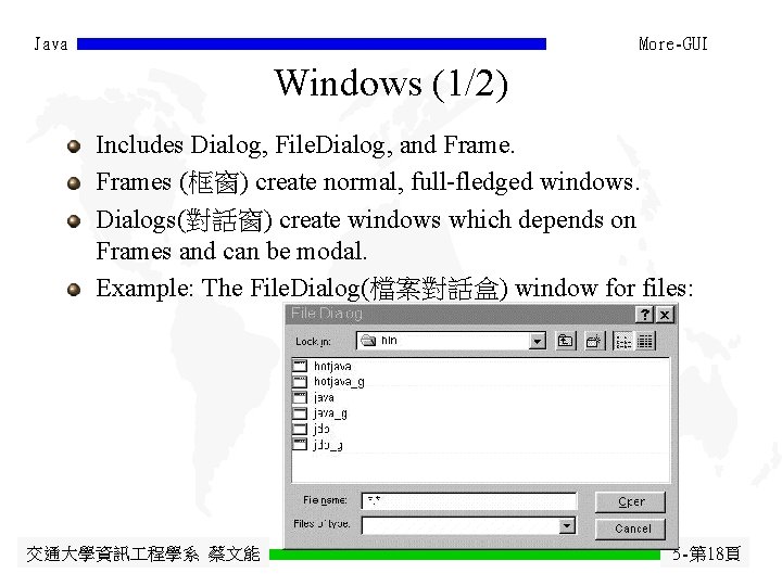 Java More-GUI Windows (1/2) Includes Dialog, File. Dialog, and Frames (框窗) create normal, full-fledged Java More-GUI Windows (1/2) Includes Dialog, File. Dialog, and Frames (框窗) create normal, full-fledged