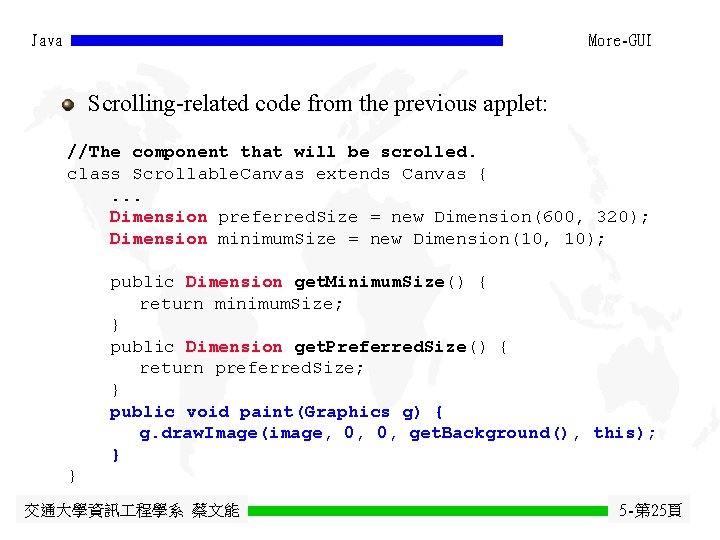 Java More-GUI Scrolling-related code from the previous applet: //The component that will be scrolled. Java More-GUI Scrolling-related code from the previous applet: //The component that will be scrolled.