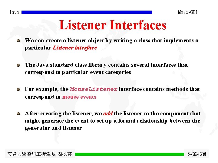 Java More-GUI Listener Interfaces We can create a listener object by writing a class Java More-GUI Listener Interfaces We can create a listener object by writing a class