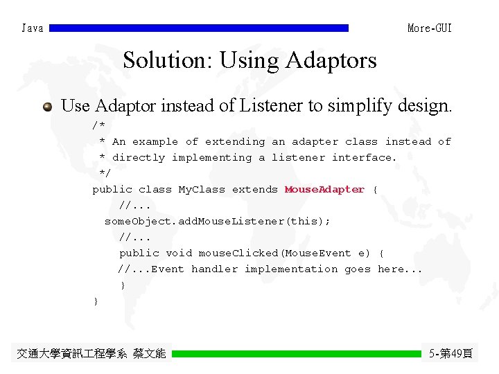 Java More-GUI Solution: Using Adaptors Use Adaptor instead of Listener to simplify design. /* Java More-GUI Solution: Using Adaptors Use Adaptor instead of Listener to simplify design. /*