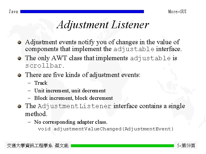 Java More-GUI Adjustment Listener Adjustment events notify you of changes in the value of Java More-GUI Adjustment Listener Adjustment events notify you of changes in the value of