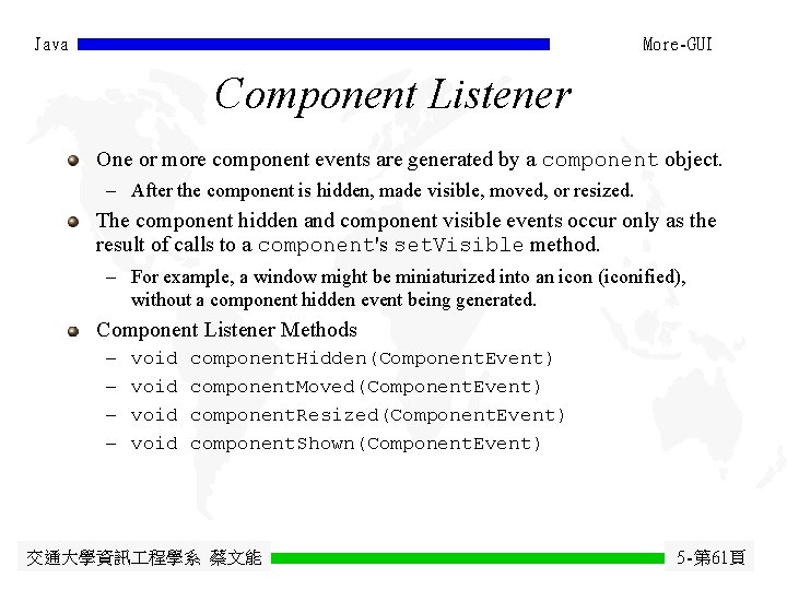 Java More-GUI Component Listener One or more component events are generated by a component Java More-GUI Component Listener One or more component events are generated by a component