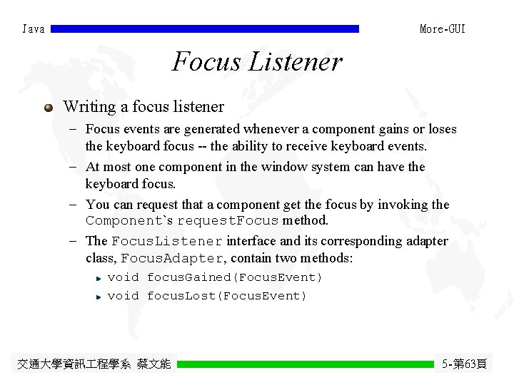 Java More-GUI Focus Listener Writing a focus listener - Focus events are generated whenever Java More-GUI Focus Listener Writing a focus listener - Focus events are generated whenever