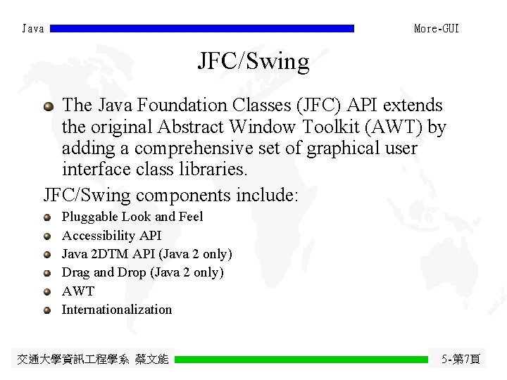 Java More-GUI JFC/Swing The Java Foundation Classes (JFC) API extends the original Abstract Window Java More-GUI JFC/Swing The Java Foundation Classes (JFC) API extends the original Abstract Window