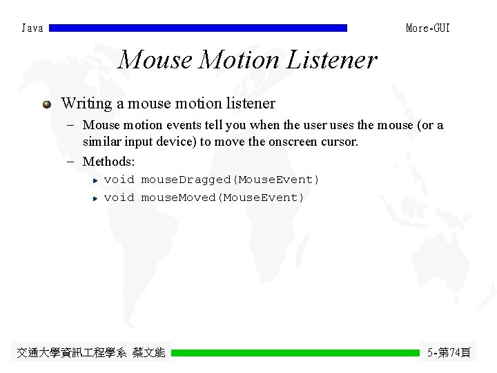 Java More-GUI Mouse Motion Listener Writing a mouse motion listener - Mouse motion events Java More-GUI Mouse Motion Listener Writing a mouse motion listener - Mouse motion events