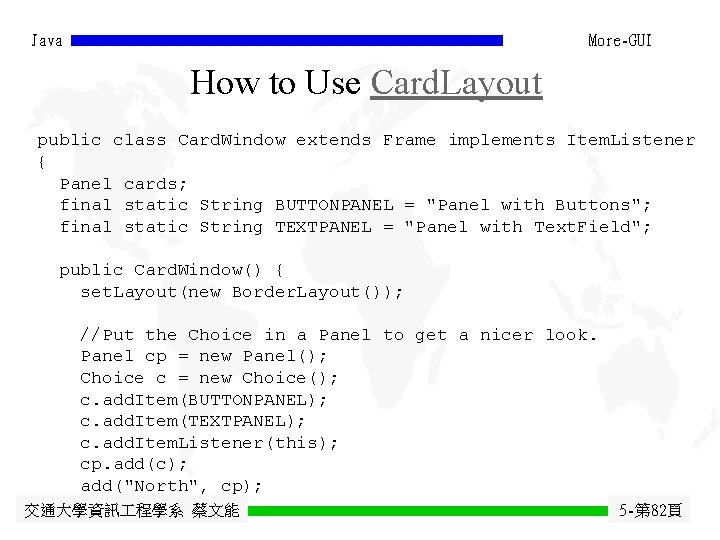 Java More-GUI How to Use Card. Layout public class Card. Window extends Frame implements Java More-GUI How to Use Card. Layout public class Card. Window extends Frame implements