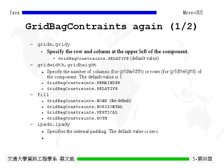 Java More-GUI Grid. Bag. Contraints again (1/2) - gridx, gridy • Specify the row Java More-GUI Grid. Bag. Contraints again (1/2) - gridx, gridy • Specify the row