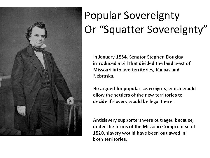Popular Sovereignty Or “Squatter Sovereignty” In January 1854, Senator Stephen Douglas introduced a bill