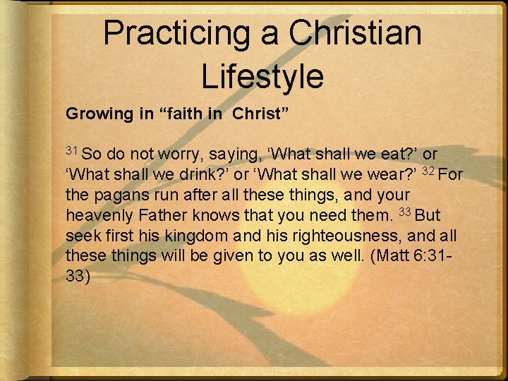 Practicing a Christian Lifestyle Growing in “faith in Christ” 31 So do not worry,