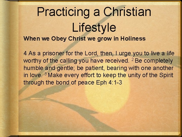 Practicing a Christian Lifestyle When we Obey Christ we grow in Holiness 4 As