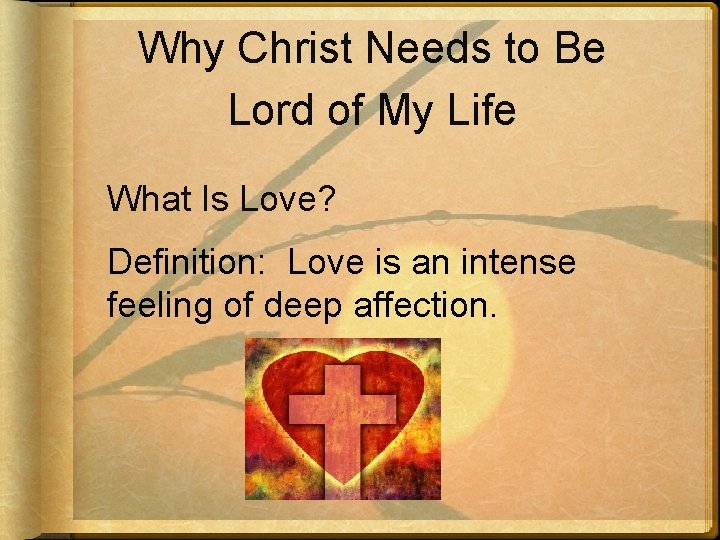 Why Christ Needs to Be Lord of My Life What Is Love? Definition: Love