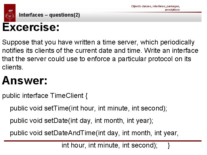 Objects classes, interfaces, packages, annotations Interfaces – questions(2) Excercise: Suppose that you have written