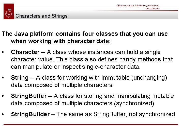 Objects classes, interfaces, packages, annotations Characters and Strings The Java platform contains four classes