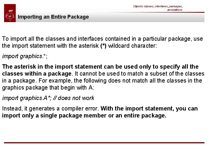 Objects classes, interfaces, packages, annotations Importing an Entire Package To import all the classes