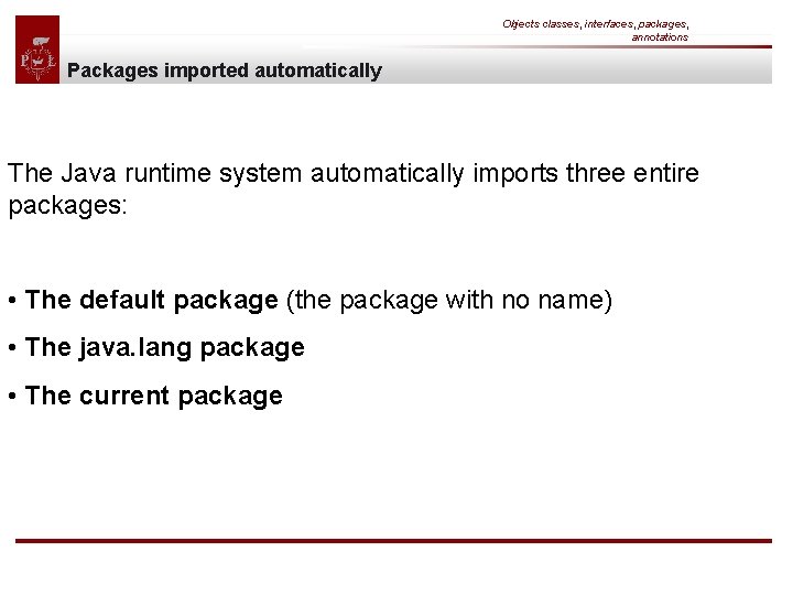 Objects classes, interfaces, packages, annotations Packages imported automatically The Java runtime system automatically imports