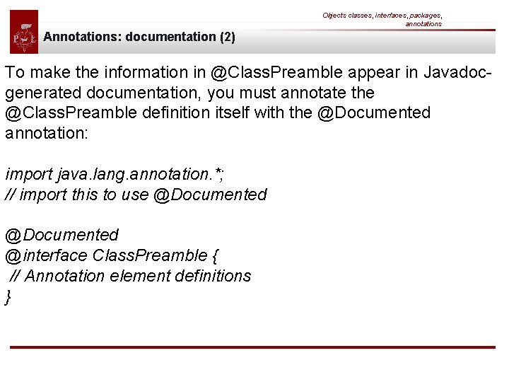 Objects classes, interfaces, packages, annotations Annotations: documentation (2) To make the information in @Class.