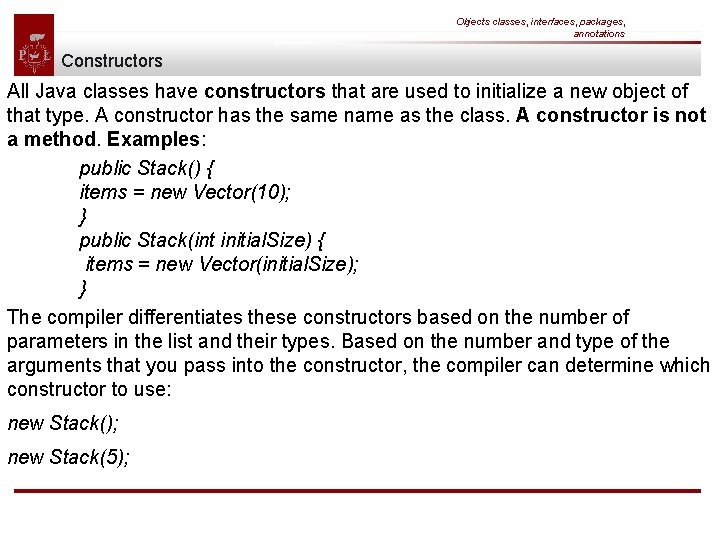 Objects classes, interfaces, packages, annotations Constructors All Java classes have constructors that are used