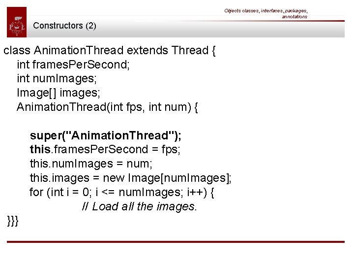 Objects classes, interfaces, packages, annotations Constructors (2) class Animation. Thread extends Thread { int