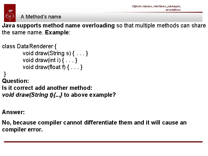 Objects classes, interfaces, packages, annotations A Method’s name Java supports method name overloading so