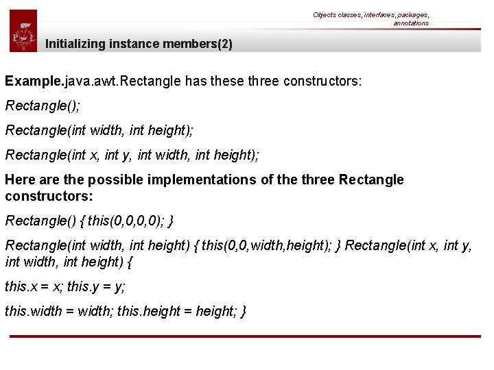 Objects classes, interfaces, packages, annotations Initializing instance members(2) Example. java. awt. Rectangle has these