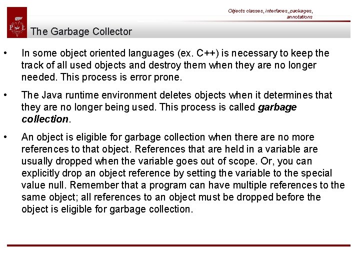 Objects classes, interfaces, packages, annotations The Garbage Collector • In some object oriented languages