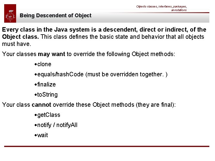 Objects classes, interfaces, packages, annotations Being Descendent of Object Every class in the Java