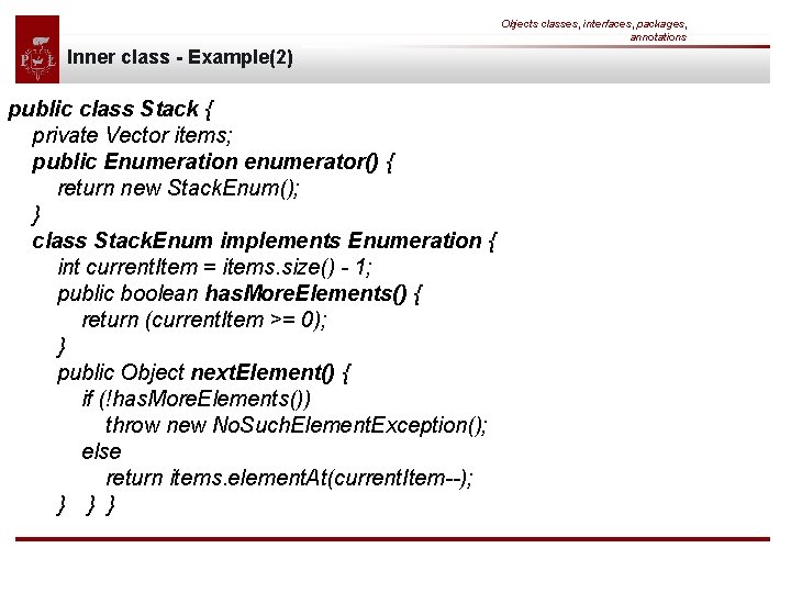 Objects classes, interfaces, packages, annotations Inner class - Example(2) public class Stack { private
