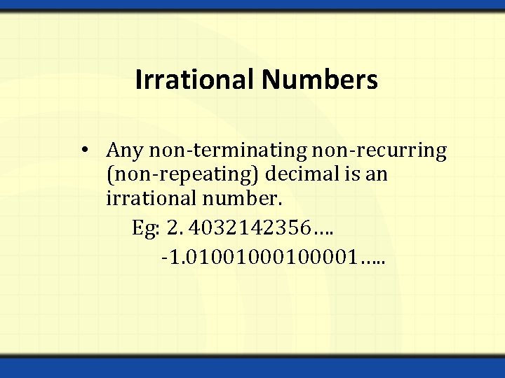 Irrational Numbers • Any non-terminating non-recurring (non-repeating) decimal is an irrational number. Eg: 2.