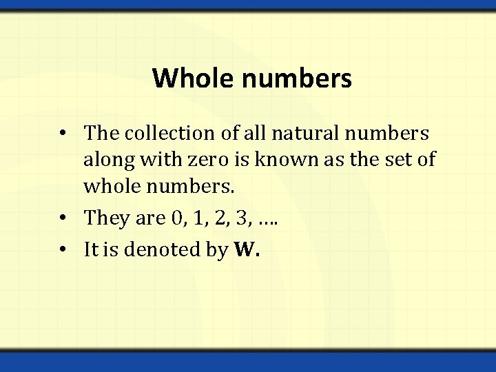 Whole numbers • The collection of all natural numbers along with zero is known