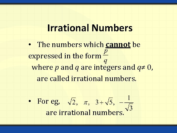 Irrational Numbers • The numbers which cannot be expressed in the form where p