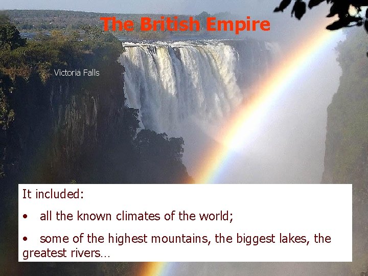 The British Empire Victoria Falls It included: • all the known climates of the