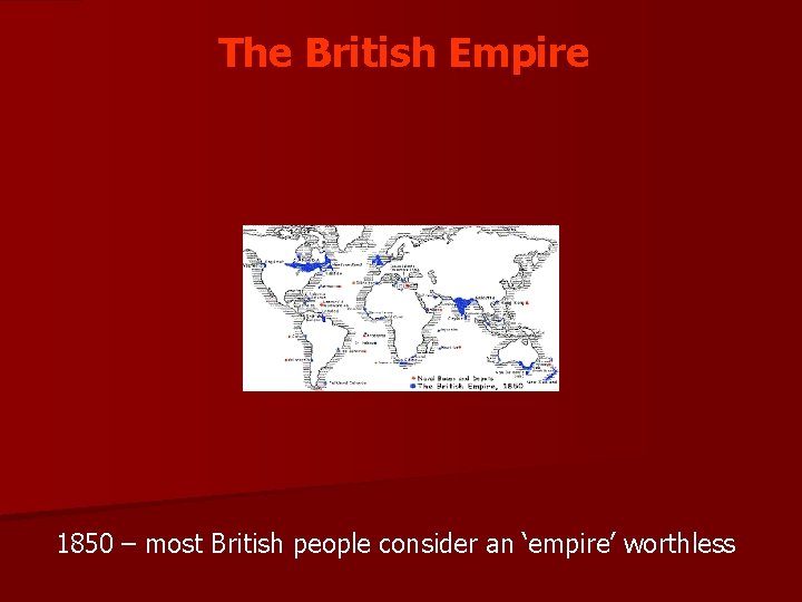 The British Empire 1850 – most British people consider an ‘empire’ worthless 