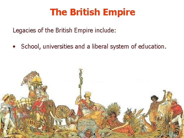 The British Empire Legacies of the British Empire include: • School, universities and a