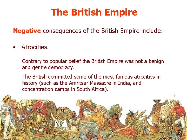 The British Empire Negative consequences of the British Empire include: • Atrocities. Contrary to